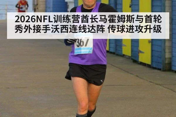 2026NFL训练营酋长马霍姆斯与首轮秀外接手沃西连线达阵 传球进攻升级