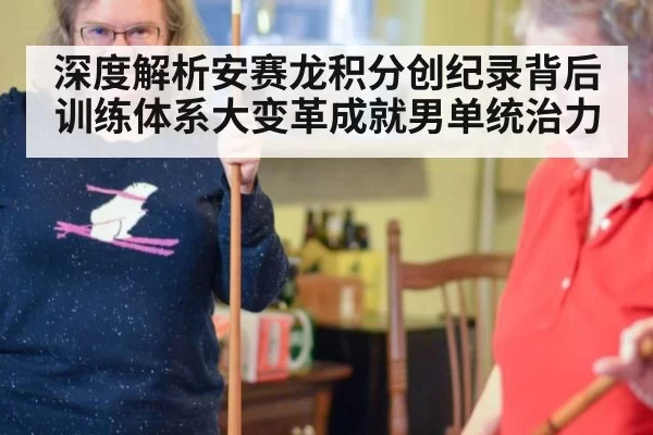 深度解析安赛龙积分创纪录背后 训练体系大变革成就男单统治力