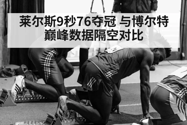 莱尔斯9秒76夺冠 与博尔特巅峰数据隔空对比